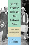 Joseph P. Kennedy Presents: His Hollywood Years